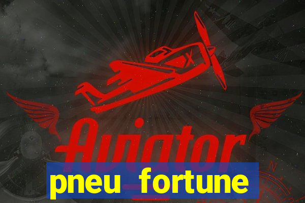 pneu fortune reclame aqui